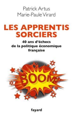 Les apprentis sorciers : 40 ans d'échecs de la politique économique française