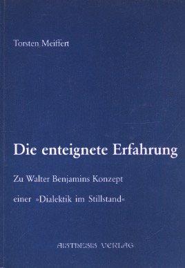 Die enteignete Erfahrung. Zu Walter Benjamins Konzept einer 'Dialektik im Stillstand'