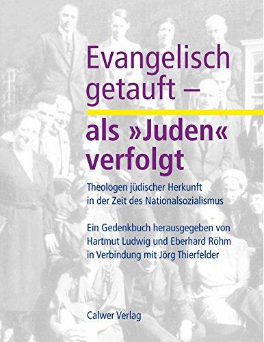 Evangelisch getauft - als »Juden« verfolgt: Theologen jüdischer Herkunft in der Zeit des Nationalsozialismus. Ein Gedenkbuch