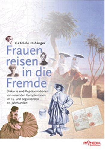 Frauen reisen in die Fremde: Diskurse und Repräsentationen von reisenden Europäerinnen im 19. und beginnenden 20. Jahrhundert (Edition Forschung)