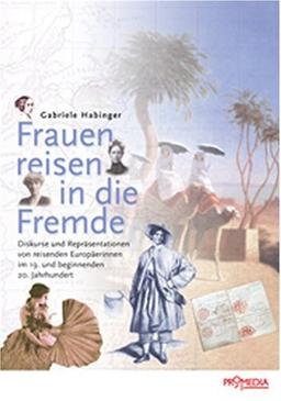 Frauen reisen in die Fremde: Diskurse und Repräsentationen von reisenden Europäerinnen im 19. und beginnenden 20. Jahrhundert (Edition Forschung)