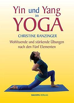 Yin und Yang im Yoga.: Wohltuende und stärkende Übungen nach den Fünf Elementen