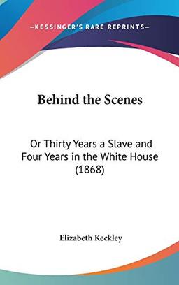 Behind The Scenes: Or Thirty Years A Slave And Four Years In The White House (1868)