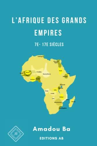 L'Afrique des Grands Empires (7e-17e siècles): 1000 ans de prospérité économique, d'unité politique, de cohésion sociale et de rayonnement culturel ... Ethnique En Afrique de l'Ouest, Band 4)