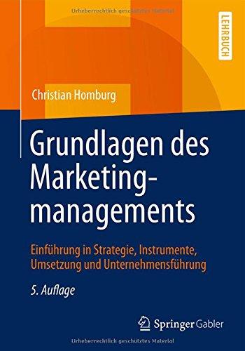 Grundlagen des Marketingmanagements: Einführung in Strategie, Instrumente, Umsetzung und Unternehmensführung