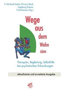 Wege aus dem Wahnsinn: Therapien, Begleitung, Selbsthilfe bei psychotischen Erkrankungen