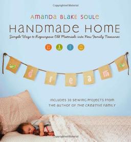 Handmade Home: Simple Ways to Repurpose Old Materials into New Family Treasures