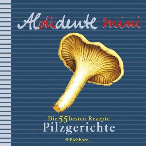 Aldidente mini. Pilzgerichte. Die 55 besten Rezepte