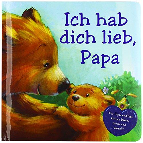 Ich hab dich lieb Papa: Für Papas und ihre kleinen Bären, immer und überall!