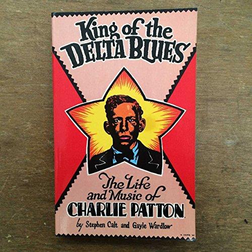 King of the Delta Blues: The Life an Music of Charlie Patton: Life and Music of Charlie Patton