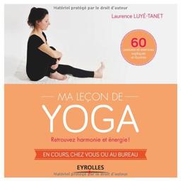 Ma leçon de yoga : retrouvez harmonie et énergie ! : en cours, chez vous ou au bureau