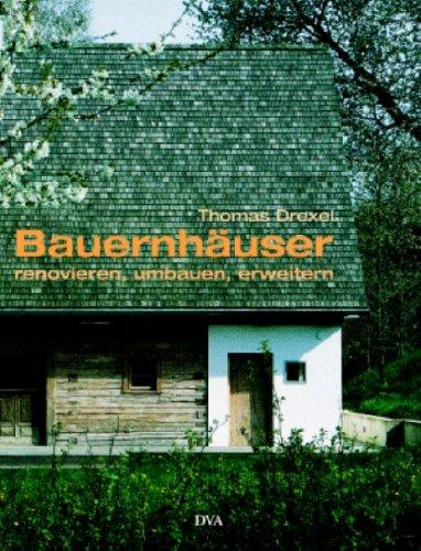 Bauernhäuser renovieren, umbauen und erweitern. Von der Lust, auf dem Land zu wohnen