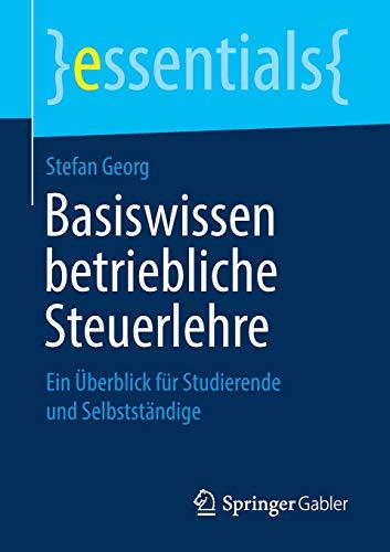 Basiswissen betriebliche Steuerlehre: Ein Überblick für Studierende und Selbstständige (essentials)