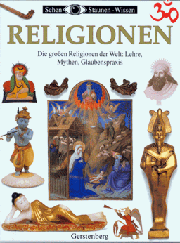 Religionen. Die grossen Religionen der Welt, Lehre, Mythen, Glaubenspraxis