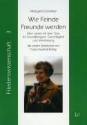 Wie Feinde Freunde werden: Mein Leben mit Jean Goss für Gewaltlosigkeit, Gerechtigkeit und Versöhnung