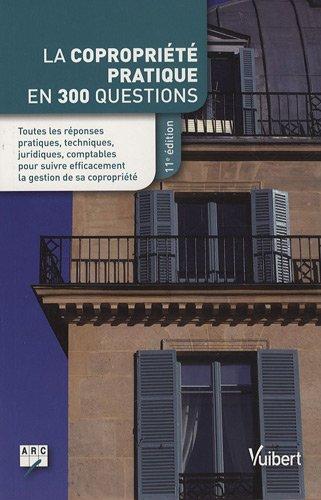 La copropriété pratique en 300 questions : toutes les réponses pratiques, techniques, juridiques, comptables pour suivre efficacement la gestion de sa copropriété