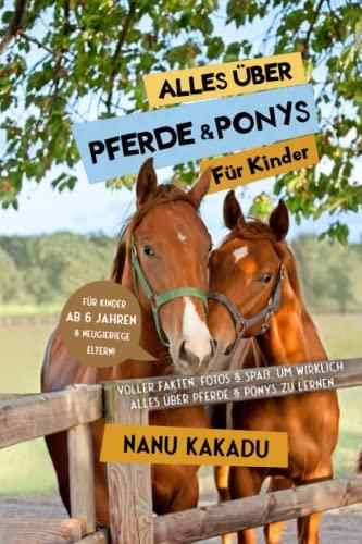 Alles über Pferde und Ponys für Kinder: Voller Fakten, Fotos und Spaß, um wirklich alles über Pferde und Ponys zu lernen