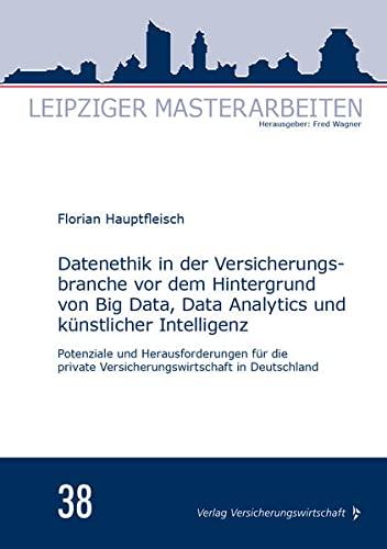 Datenethik in der Versicherungsbranche vor dem Hintergrund von Big Data, Data Analytics und künstlicher Intelligenz: Potenziale und Herausforderungen ... Versicherungswirtschaft in Deutschland