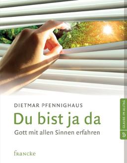 Du bist ja da: Gott mit allen Sinnen erfahren