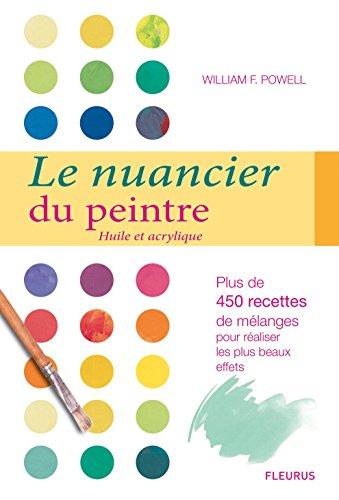 Le nuancier du peintre : huile et acrylique : plus de 450 recettes de mélanges pour réaliser les plus beaux effets