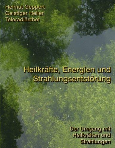 Heilkräfte, Energien und Strahlungsentstörung. Der Umgang mit Heilkräften und Strahlungen