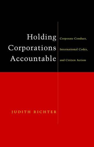 Holding Corporations Accountable: Corporate Conduct, International Codes, and Citizen Action