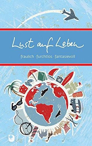 Lust auf Leben: fraulich, furchtlos, fantasievoll (Eschbacher Präsente)