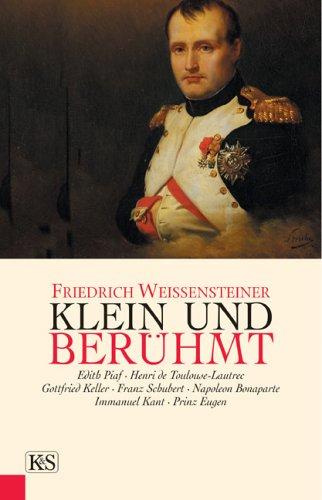 Klein und berühmt: Edith Piaf - Henri de Toulouse-Lautrec - Gottfried Keller - Franz Schubert - Napoleon Bonaparte - Immanuel Kant - Prinz Eugen