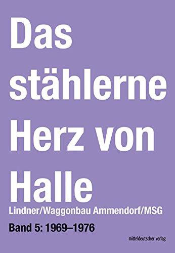 Das stählerne Herz von Halle. Lindner/Waggonbau Ammendorf/MSG. Bd. 5: 1969-1976