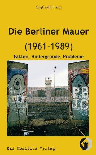 Die Berliner Mauer (1961-1989): Fakten, Hintergründe, Probleme