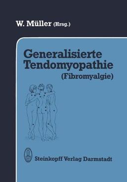 Generalisierte Tendomyopathie (Fibromyalgie): Vorträge anläßlich des Symposions über Generalisierte Tendomyopathie (Fibromyalgie) 27.-30. Juni 1990 in Bad Säckingen (D)/Rheinfelden (C.H.)