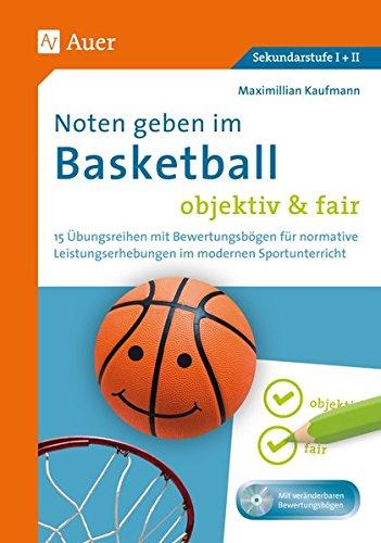 Noten geben im Basketball - objektiv & fair: 15 Übungsreihen mit Bewertungsbögen für normative Leistungserhebungen im modernen Sportunterricht (5. bis 13. Klasse)