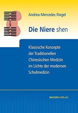 Die Niere shen: Klassische Konzepte der traditionellen chinesischen Medizin im Lichte der modernen Schulmedizin