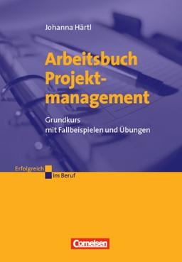 Erfolgreich im Beruf: Arbeitsbuch Projektmanagement: Grundkurs mit Fallbeispielen und Übungen