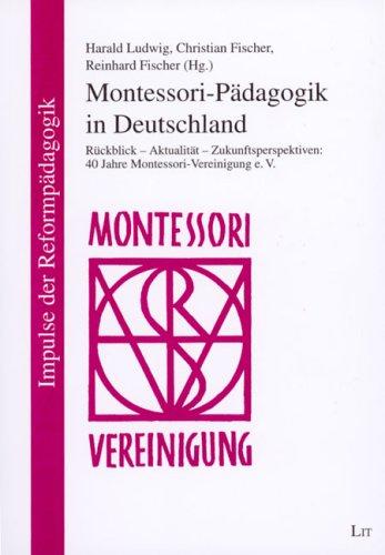 Montessori-Pädagogik in Deutschland. Rückblick - Aktualität - Zukunftsperspektiven: 40 Jahre Montessori-Vereinigung e. V.