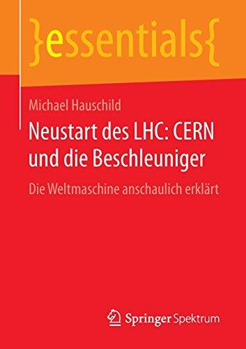 Neustart des LHC: CERN und die Beschleuniger: Die Weltmaschine anschaulich erklärt (essentials)