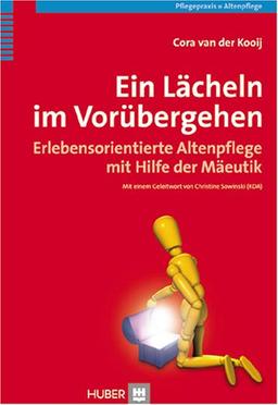 Ein Lächeln im Vorübergehen: Erlebensorientierte Altenpflege mit Hilfe der Mäeutik