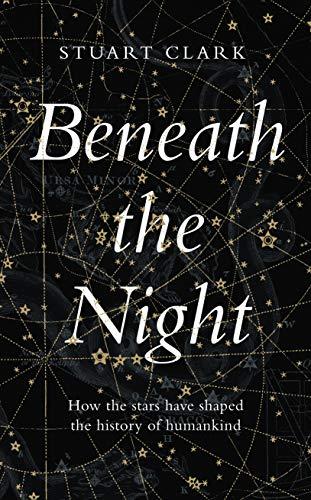 Beneath the Night: How the Stars Have Shaped the History of Humankind