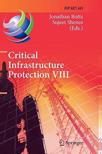 Critical Infrastructure Protection VIII: 8th IFIP WG 11.10 International Conference, ICCIP 2014, Arlington, VA, USA, March 17-19, 2014, Revised ... and Communication Technology, Band 441)