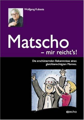 Matscho - Mir reichts!: Die erschütternden Bekenntnisse eines gleichberechtigten Mannes