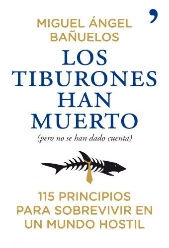 Los tiburones han muerto (pero no se han dado cuenta): 115 principios para sobrevivir en un mundo hostil