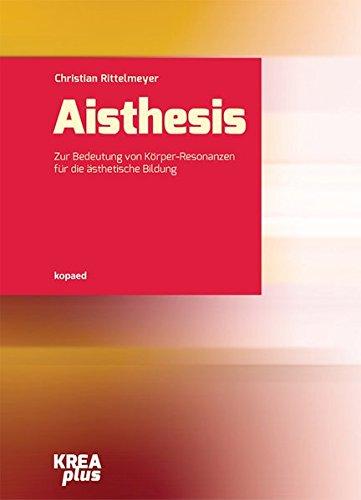 Aisthesis: Zur Bedeutung von Körper-Resonanzen für die ästhetische Bildung (KREAplus)