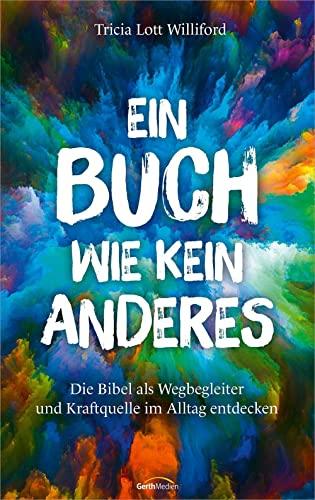 Ein Buch wie kein anderes: Die Bibel als Wegbegleiter und Kraftquelle im Alltag entdecken