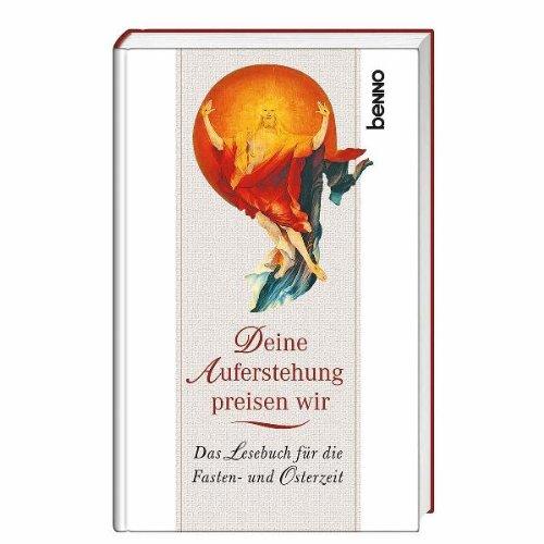 Deine Auferstehung preisen wir: Das Lesebuch für die Fasten- und Osterzeit