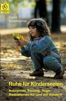 Ruhe für Kinderseelen: Autogenes Training, Yoga, Meditationen für und mit Kindern