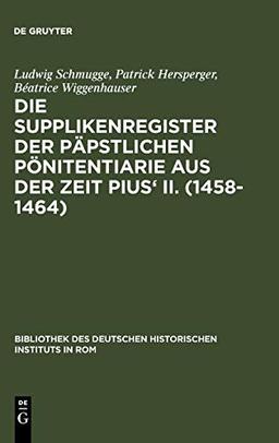 Die Supplikenregister der päpstlichen Pönitentiarie aus der Zeit Pius' II. (1458-1464): Hrsg. v. Beatrice Wiggenhauser (Bibliothek des Deutschen Historischen Instituts in Rom, 84, Band 84)