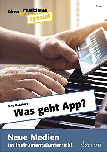 Was geht App?: Neue Medien im Instrumentalunterricht (Üben & Musizieren spezial)