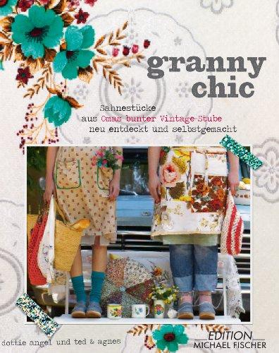 Granny Chic: Sahnestücke aus Omas bunter Vintage-Stube, neu entdeckt und selbst gemacht