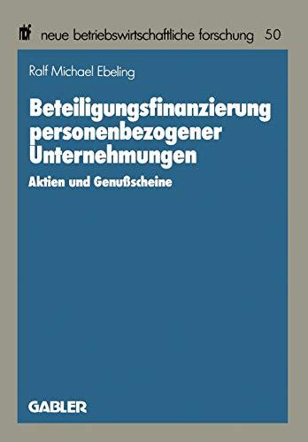 Beteiligungsfinanzierung Personenbezogener Unternehmungen (Neue Betriebswirtschaftliche Forschung) (German Edition): Aktien und Genußscheine (neue betriebswirtschaftliche forschung (nbf), 50, Band 50)