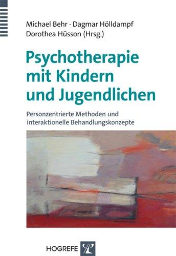 Psychotherapie mit Kindern und Jugendlichen: Personzentrierte Methoden und interaktionelle Behandlungskonzepte